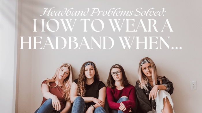 Headband Problems Solved: How to Wear a Headband When...