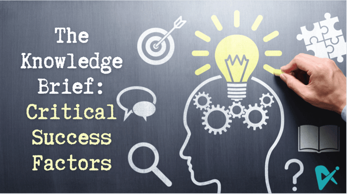 The Knowledge Brief®  (Part 3): Critical Success Factors and why you need them