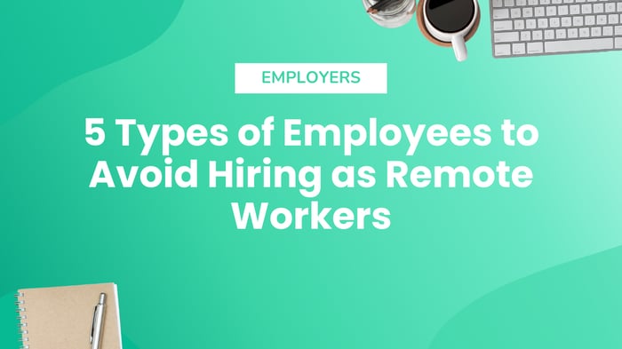 5 Types of Employees to Avoid Hiring as Remote Workers