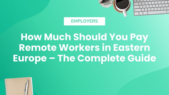 How Much Should You Pay Remote Workers in Eastern Europe – The Complete Guide