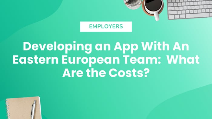 Developing an App With An Eastern European Team: What Are the Costs?