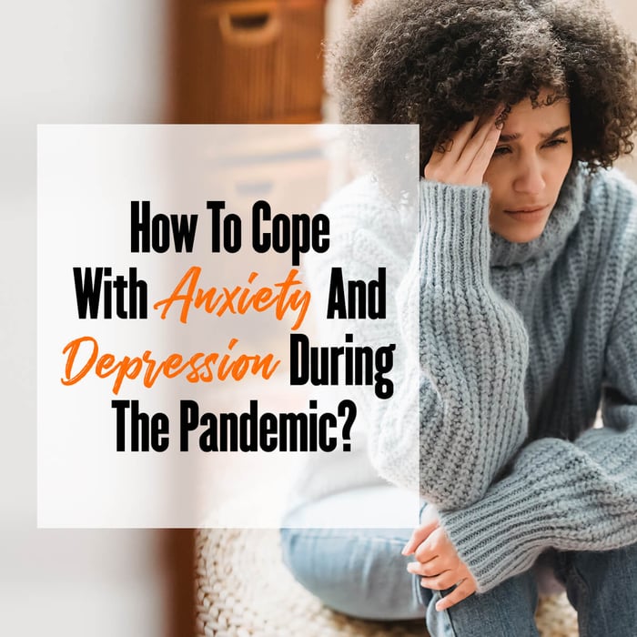 How to Cope with Depression: Navigating Anxiety and Depression During the COVID-19 Pandemic