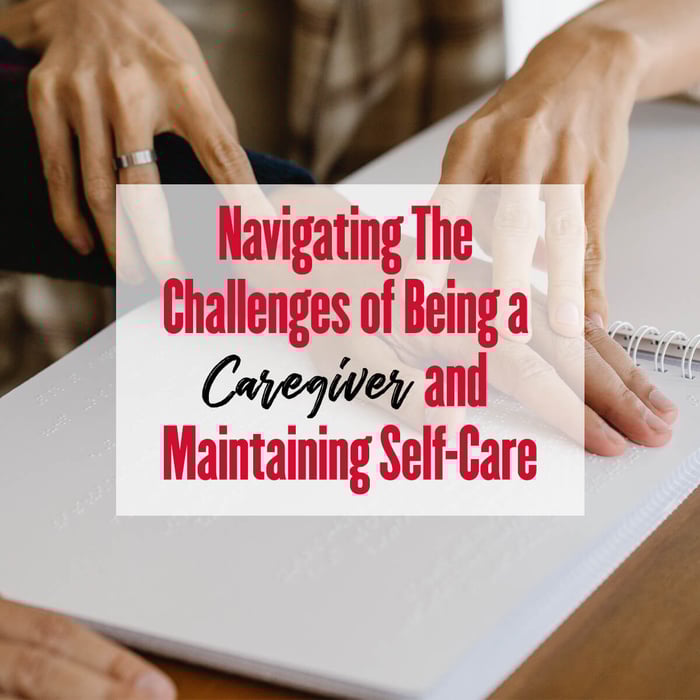Navigating The Challenges of Being a Caregiver and Maintaining Self-Care