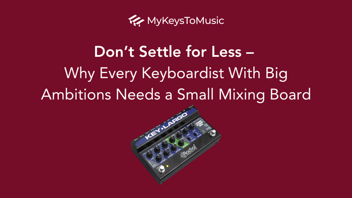 Don’t Settle for Less – Why Every Keyboardist With Big Ambitions Needs a Small Mixing Board 🤔