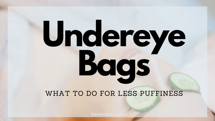 Getting Rid of Undereye Bags: What to Do for Less Puffiness