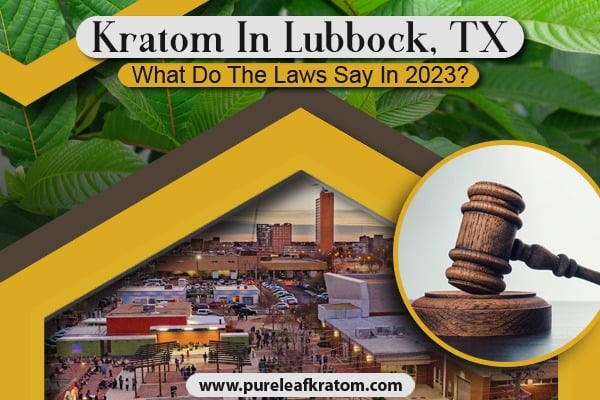 Kratom in Lubbock, TX: What Do the Laws Say in 2023?