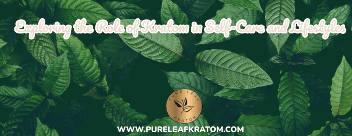 Exploring the Role of Kratom in Self-Care and Lifestyles