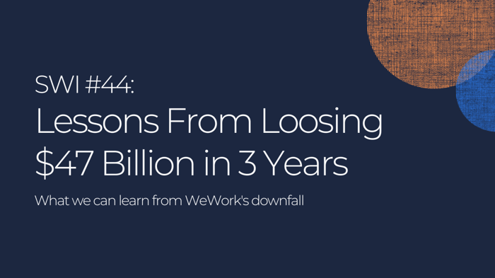 Lessons From Loosing $47 Billion in 3 Years (WeWork's Downfall) - SWI #44