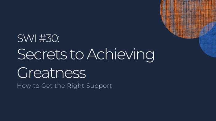 Secrets to Achieving Greatness (Get The Right Support) - SWI #30