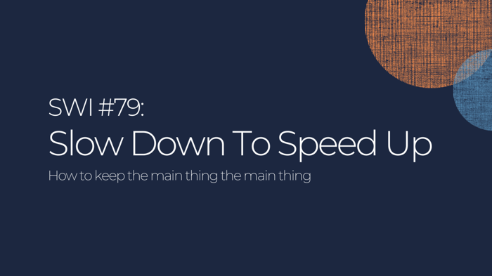Slow Down To Speed Up - SWI #79