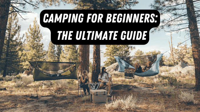 Camping for Beginners: The Ultimate Guide