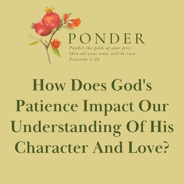 Ponder: How Does God's Patience Impact Our Understanding Of His Character And Love?