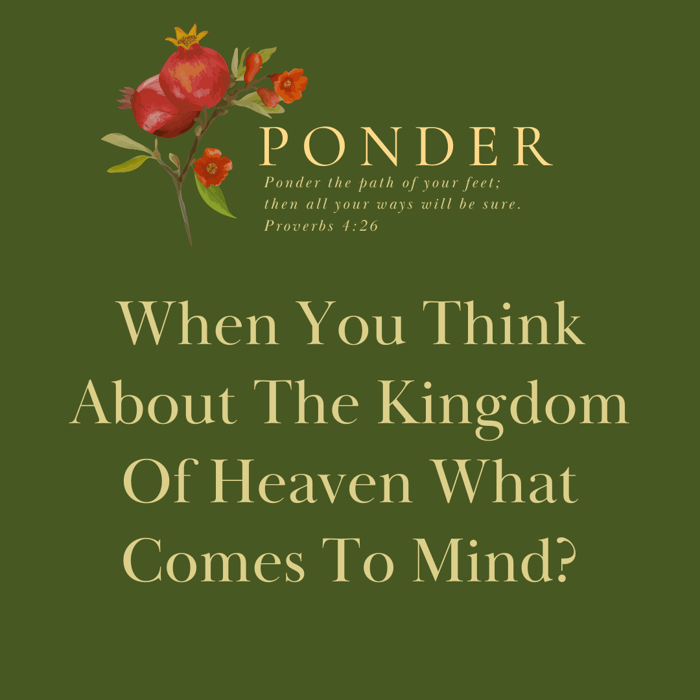 Ponder: When You Think About The Kingdom Of Heaven What Comes To Mind?
