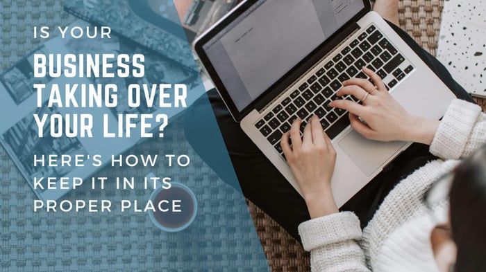 Is Your Business Taking Over Your Life? Keep it in its Proper Place