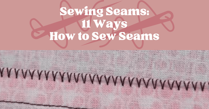 11 Ways of Sewing Seams in Your Projects