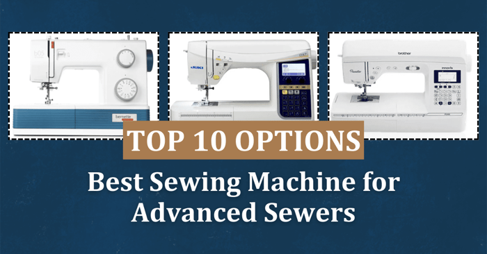 Best Sewing Machine for Advanced Sewers | Top 10 Options