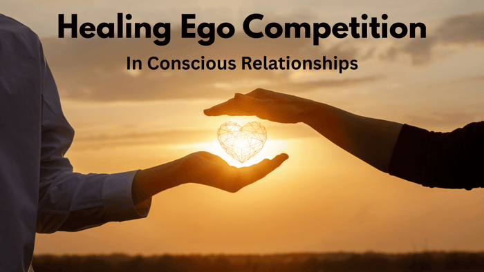 Healing Ego Competition in Conscious Relationships
