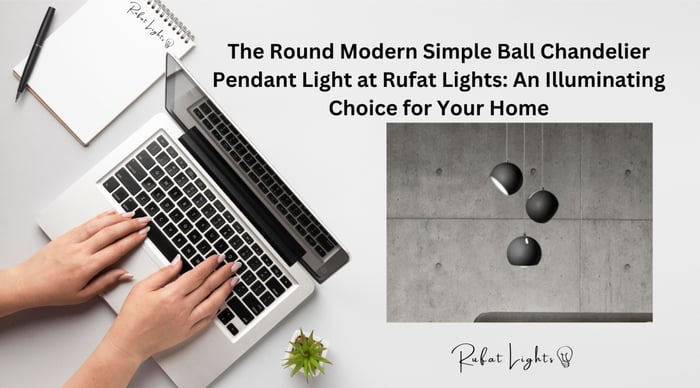 The Round Modern Simple Ball Chandelier Pendant Light at Rufat Lights: An Illuminating Choice for Your Home
