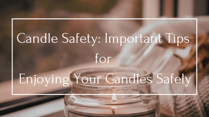 Candle Safety: Important Tips for Enjoying Your Candles Safely