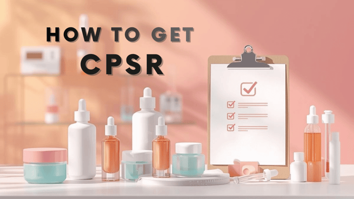 How to Get CPSR: Step‑by‑Step Guide for Cosmetic Safety Certification