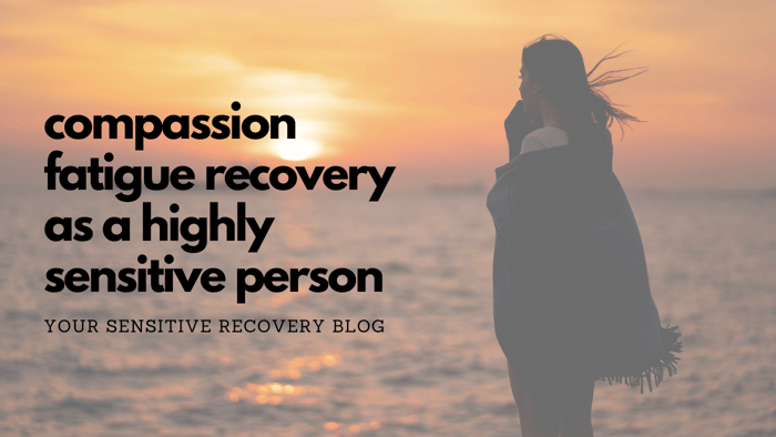 Compassion Fatigue Recovery as a Highly Sensitive Person