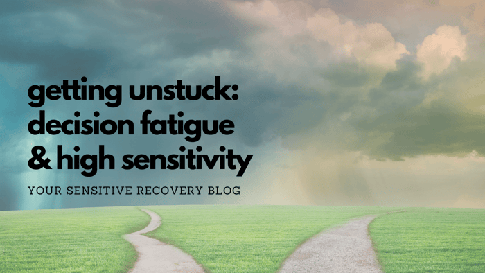 Getting Unstuck: Decision Fatigue and High Sensitivity
