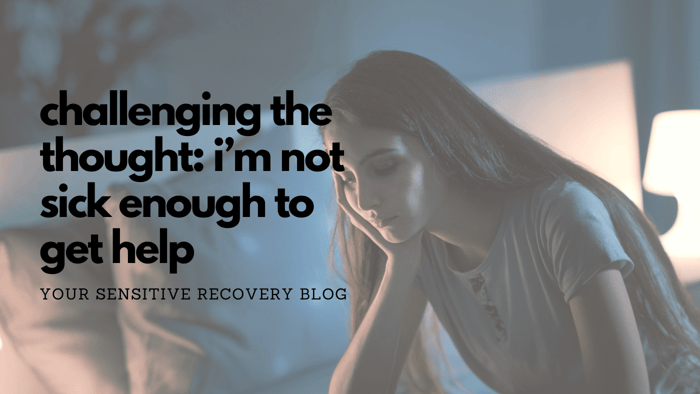 Challenging The Thought: I'm Not Sick Enough to Get Help