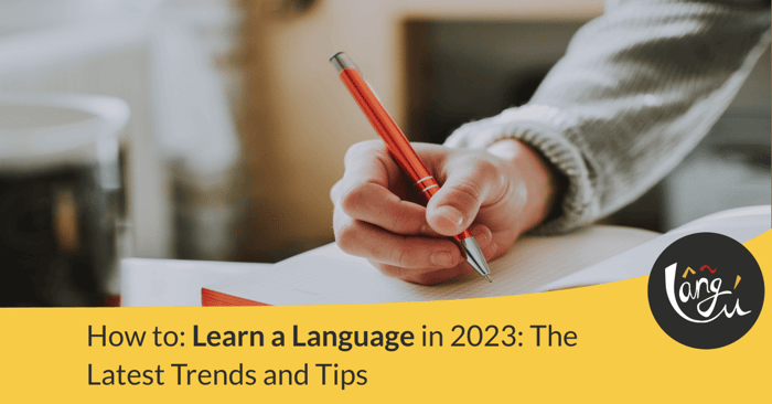 How to Learn a Language in 2023: The Latest Trends and Tips