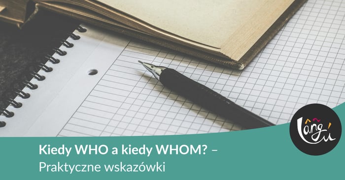 Kiedy WHO a kiedy WHOM? – Praktyczne wskazówki