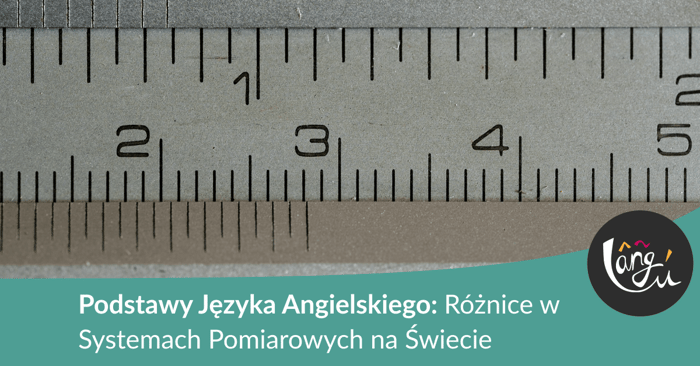 Podstawy Języka Angielskiego: Różnice w Systemach Pomiarowych na Świecie