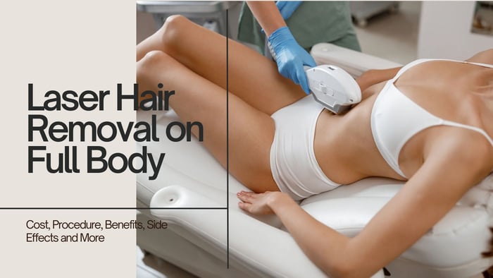 Laser Hair Removal on Full Body: Cost, Procedure, Benefits, Side Effects and More