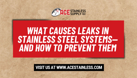What Causes Leaks in Stainless Steel Systems and How to Prevent Them