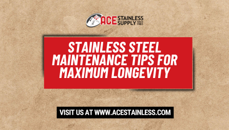 Stainless Steel Maintenance Tips for Maximum Longevity
