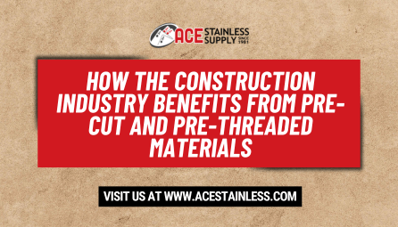 How the Construction Industry Benefits from Pre-Cut and Pre-Threaded Materials.