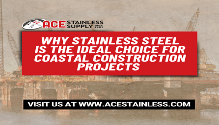 Why Stainless Steel is the Ideal Choice for Coastal Construction Projects