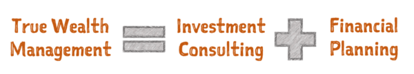 True Wealth Management = Investment Consulting + Financial Planning