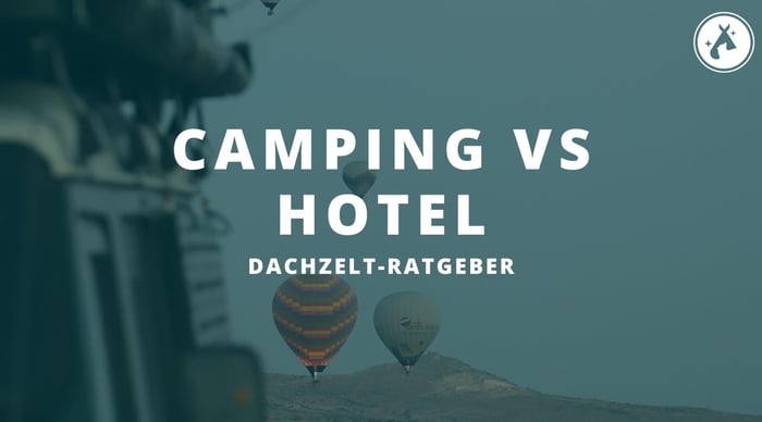 Camping vs. Hotel – Warum du einen Dachzelt- anstelle eines Hotelurlaubs machen solltest