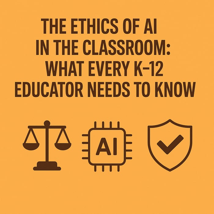 The Ethics of AI in the Classroom: What Every K–12 Educator Needs to Know