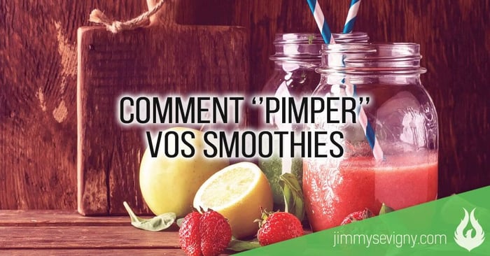 Comment « PIMPER » vos smoothies?
