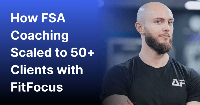 How FSA Coaching Scaled to 50+ Clients with FitFocus