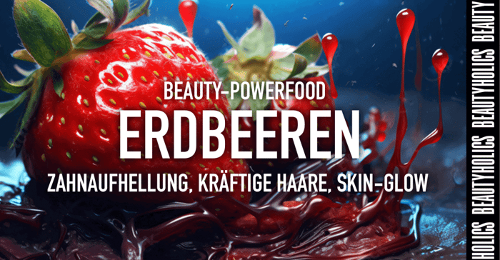 Beauty-Powerfood Erdbeeren: Zahnaufhellung, Kräftige Haare und Skin-Glow
