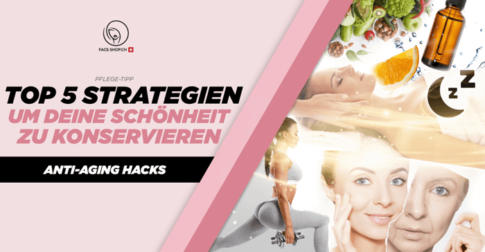 Top 5 Strategien um deine Schönheit zu konservieren (Anti-Aging Hacks)