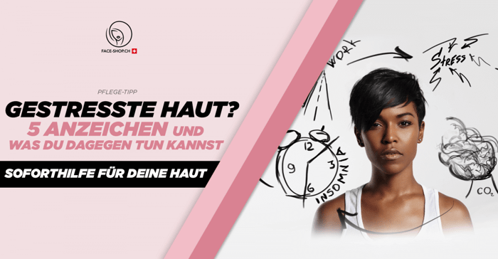 Gestresste Haut? 5 Anzeichen und was du dagegen tun kannst