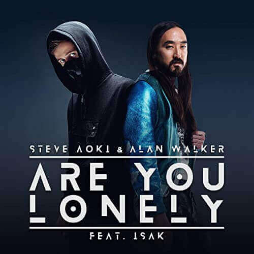 "Are You Lonely" by Steve Aioki and Alan Walker ft. ISAK "Are You Lonely" by Steve Aioki and Alan Walker ft. ISAK