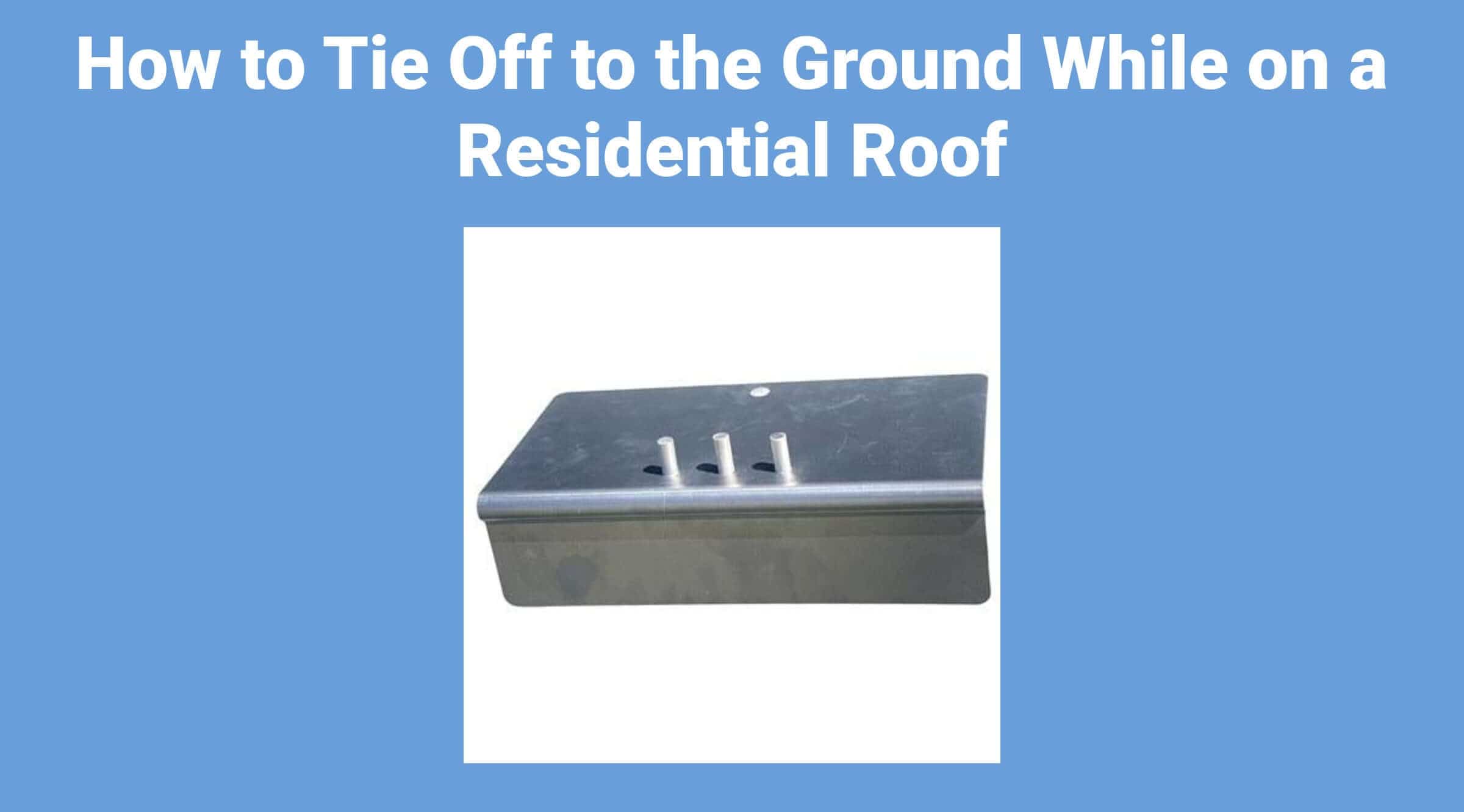 How to Tie Off to the Ground While on a Residential Roof