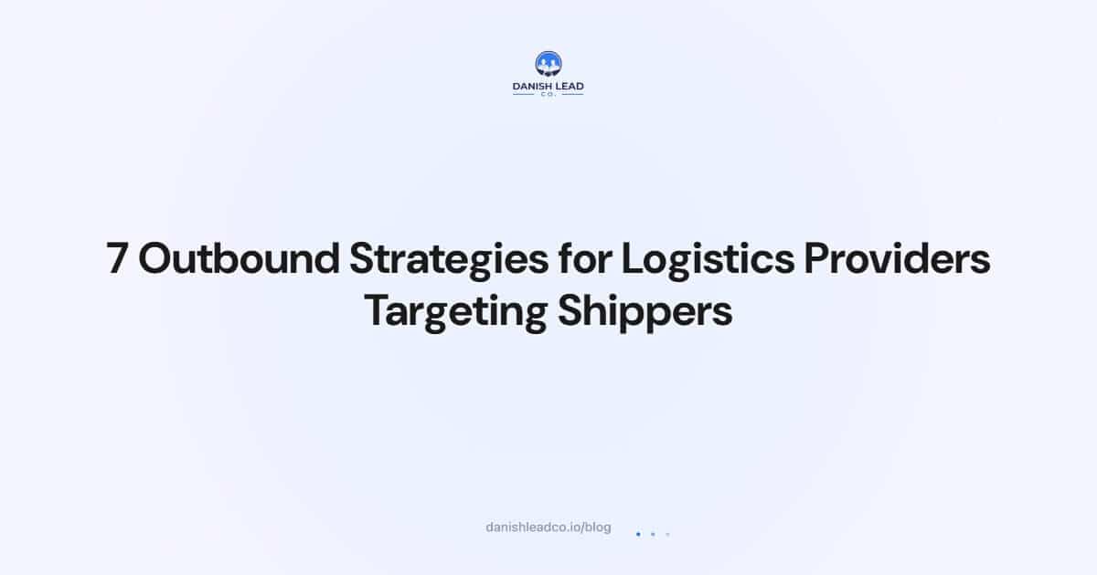 7 Outbound Strategies for Logistics Providers Targeting Shippers