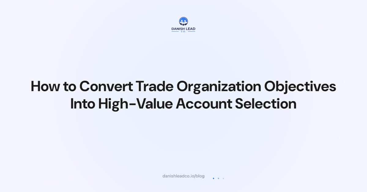 How to Convert Trade Organization Objectives Into High-Value Account Selection