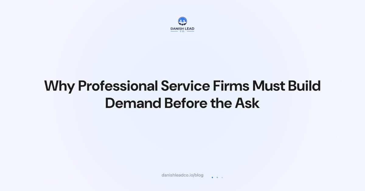 Why Professional Service Firms Must Build Demand Before the Ask