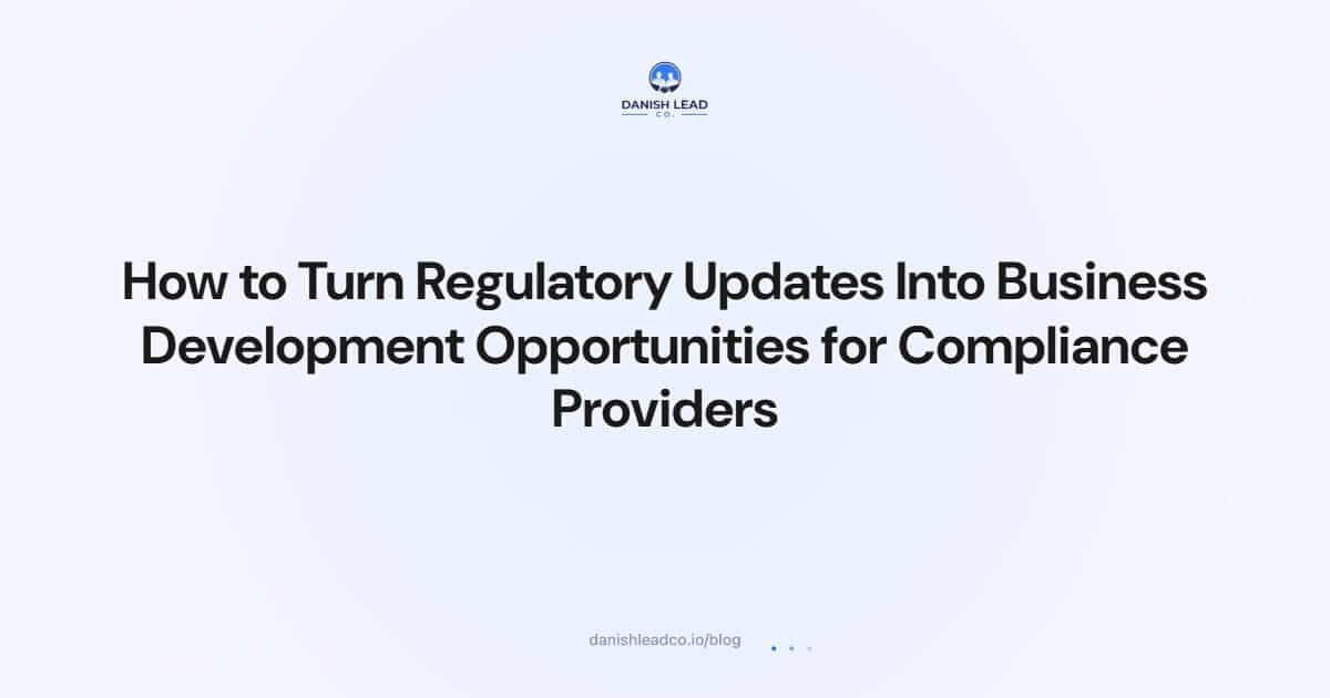 How to Turn Regulatory Updates Into Business Development Opportunities for Compliance Providers