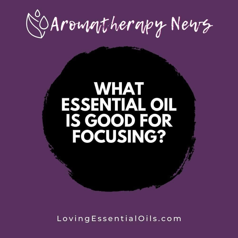 What Essential Oil is Good for Focusing?